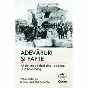 Adevaruri si fapte. Al doilea razboi sino-japonez (1937 - 1945) de Li Wei