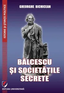 Bălcescu și societățile secrete de Gheorghe Bichicean
