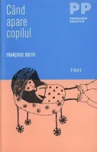 Cand apare copilul. O psihanalista da sfaturi parintilor de Francoise Dolto