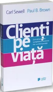 Clienti pe viata. Cum sa transformi cumparatorul ocazional intr-un client pe viata de Carl Sewell