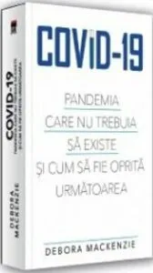 Covid-19, pandemia care nu trebuia sa existe si cum sa fie oprita urmatoarea de Debora MacKenzie