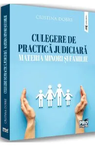 Culegere de practica judiciara. Materia minori si familie de Cristina Dobre