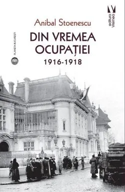 Din vremea ocupației 1916-1918 de Anibal Stoenescu