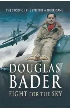 Fight for the Sky: The Story of the Spitfire and Hurricane de Douglas Bader