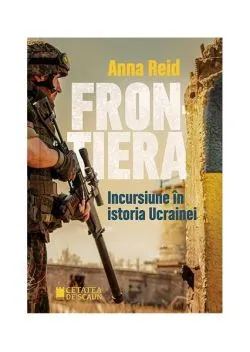 Frontiera. Incursiune în istoria Ucrainei de Anna Reid