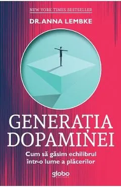 Generatia dopaminei. Cum sa gasim echilibrul intr-o lume a placerilor de Anna Lembke