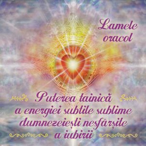 Lamele oracol - Puterea tainică a energiei subtile sublime dumnezeiești nesfârșite a iubirii