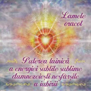 Lamele oracol - Puterea tainică a energiei subtile sublime dumnezeiești nesfârșite a iubirii