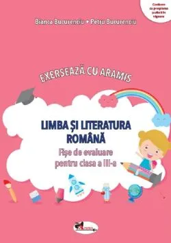 Limba si literatura romana. Exerseaza cu Aramis - Clasa 3 de Bianca Bucurenciu