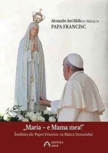 „Maria – e Mama mea!” Intalniri ale Papei Francisc cu Maica Domnului de Papa Francisc