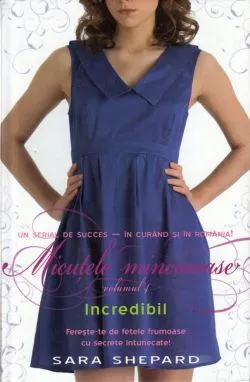Micutele mincinoase vol. 4: Incredibil de Sara Shepard