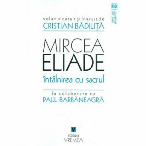 Mircea Eliade. Intalnirea cu sacrul