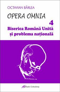 Opera Omnia. Biserica Romana Unita si problema nationala