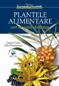 Plantele alimentare care ne apara sanatatea de Larisa Cretu