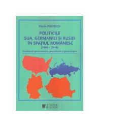Politicile SUA, Germaniei si Rusiei in spatiul romanesc (1990-2018). Consideratii geoeconomice, geoculturale si geostrategice