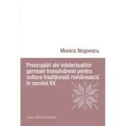 Preocupari ale intelectualilor germani transilvaneni pentru cultura traditionala romaneasca in secolul 20 de Monica Negoescu