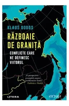 Razboaie de granita. Conflicte care ne definesc viitorul de Klaus Dodds