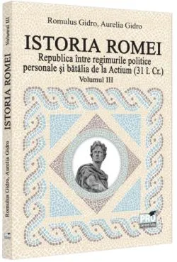 Republica între regimurile politice personale și bătălia de la Actium (Vol. 3, 31 î.Cr) de Aurelia Gidro
