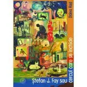 Stefan J. Fay sau Cercul care se inchide. Monografie de Doina Rad