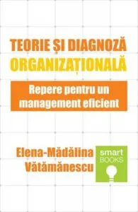 Teorie si diagnoza organizationala. Repere pentru un management eficient de Elena-Madalina Vatamanescu