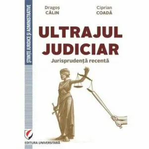 Ultrajul Judiciar. Jurisprudenta Recenta de Dragos Calin