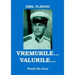 Vremurile... Valurile... Poezii din liceu de Emil Vladoiu