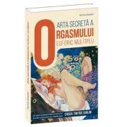Arta secreta a orgasmului euforic multiplu. Un ghid supersavuros si incitant pentru a intelege si a aprofunda erosul tantric sublim de Hermina Seraphim
