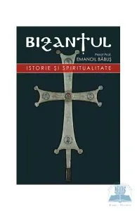 Bizantul. Istorie si spiritualitate de Emanoil Babus