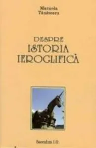 Despre istoria ieroglifica de Manuela Tanasescu