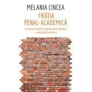 Fratia penal-academica. Cercetarea stiintifica din penitenciarele Romaniei: o investigatie jurnalistica de Melania Cincea