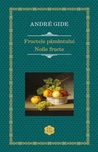 Fructele pamantului. Noile fructe de Andre Gide
