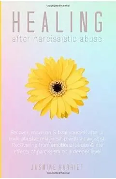 Healing After Narcissistic Abuse: Recover, Move on & Heal Yourself After a Toxic Abusive Relationship with a Narcissist. Recovering from Emotional Abu