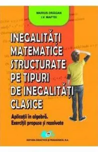 Inegalitati matemtice structurate pe tipuri de inegalitati clasice de Marius Dragan