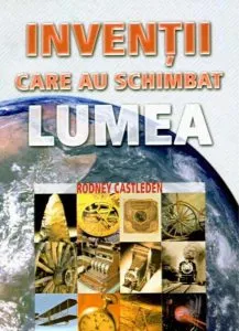 Inventii care au schimbat lumea de Rodney Castleden