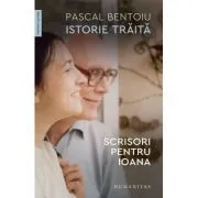 Istorie traita. Scrisori pentru Ioana de Pascal Bentoiu