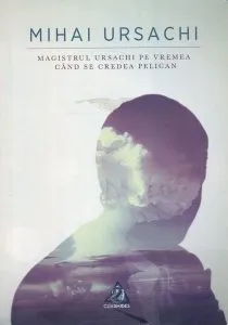 Magistrul Ursachi pe vremea când se credea pelican de Mihai Ursachi