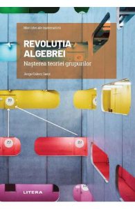 Mari idei ale matematicii. Revolutia algebrei. Nasterea teoriei grupurilor