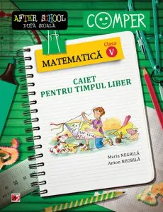Matematica. Caiet pentru timpul liber - Clasa a V-a de Anton Negrila