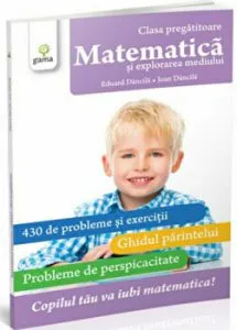 Matematica si explorarea mediului. 430 de probleme si exercitii. Ghidul parintelui. Probleme de perspicacitate. Clasa pregatitoare de Eduard Dancila