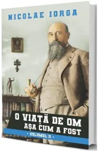 O viata de om asa cum a fost Vol.2 de Nicolae Iorga