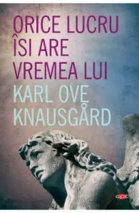 Orice lucru isi are vremea lui de Karl Ove Knausgard