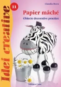 Papier mache. Obiecte decorative practice Editia a II-a - Idei creative 11 de Claudia Horn