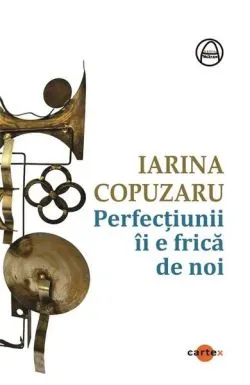 Perfecțiunii îi e frică de noi de Iarina Copuzaru