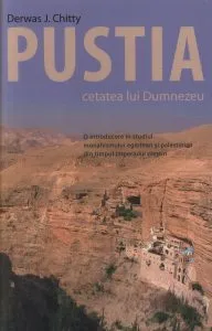 Pustia - cetatea lui Dumnezeu. O introducere in studiul monahismului egiptean si palestinian din timpul Imperiului crestin de Derwas J. Chitty