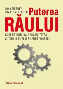 Puterea raului. Cum ne domina efectul negativitatii si cum il putem supune vointei noastre de John Tierney