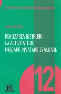 Realizarea instruirii ca activitate de predare-invatare-evaluare de Sorin Cristea