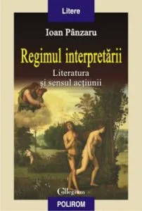 Regimul interpretarii: literatura si sensul actiunii de Ioan Panzaru