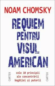 Requiem pentru visul american. Cele 10 principii ale concentrarii bogatiei si puterii de Noam Chomsky
