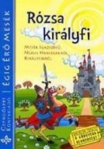 Rozsa kiralyfi - Mesek igazszivu, nemes hercegekrol, kiralyfikrol