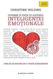 Schimbă-ți viața cu ajutorul inteligenței emoționale. Cum să te bucuri de o viață echilibrată de Christine Wilding